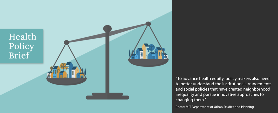 Quote: “To advance health equity, policy makers also need to better understand the institutional arrangements  and social policies that have created neighborhood inequality and pursue innovative approaches to changing them.”